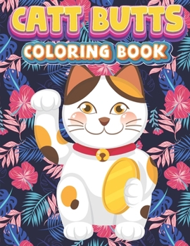 Paperback Catt Butts Coloring book: Funny cute Cat Lovers kids & Adults Relaxation with Stress Relieving (Activity Book) Book