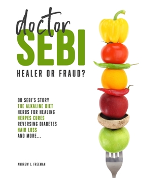 Doctor Sebi: The definitive guide. Dr Sebi's Story, Recipes for the Alkaline Diet, Herbs for Healing, Herpes Cures, Reversing Diabetes, Hair Loss, and more.