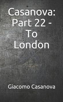 Casanova: Part 22 - To London: Large Print - Book #22 of the Memoirs of Casanova