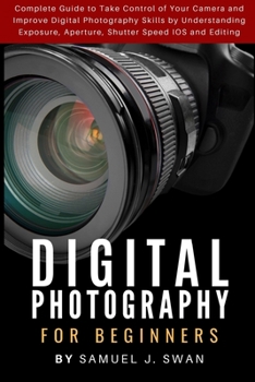 Paperback Digital Photography for Beginners: Complete Guide to Take Control of Your Camera and Improve Digital Photography Skills by Understanding Exposure, Ape Book