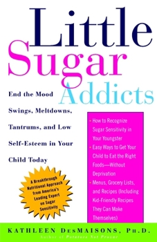 Paperback Little Sugar Addicts: End the Mood Swings, Meltdowns, Tantrums, and Low Self-Esteem in Your Child Today Book