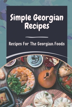 Simple Georgian Recipes: Recipes For The Georgian Foods: The Stories Associated With The Recipe