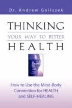 Paperback Thinking Your Way to Better Health: How to Use the Mind-Body Connection for Health and Self-Healing Book