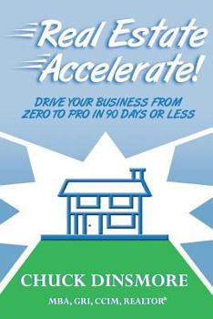 Paperback Real Estate Accelerate: Drive Your Real Estate Business from Zero to Pro in 90 Days or Less! Book