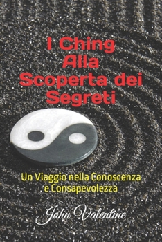 Paperback I Ching Alla Scoperta dei Segreti: Un Viaggio nella Conoscenza e Consapevolezza [Italian] Book