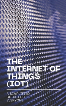 Paperback The Internet of Things (IoT): A Simplified Guide for Everyone Book