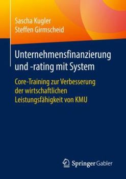 Paperback Unternehmensfinanzierung Und -Rating Mit System: Core-Training Zur Verbesserung Der Wirtschaftlichen Leistungsfähigkeit Von Kmu [German] Book