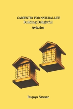 Paperback Carpentry for Natural Life: Building Delightful Aviaries Book