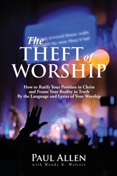 Paperback The Theft of Worship: How to Ratify Your Position in Christ and Frame Your Reality In Truth By the Language and Lyrics of Your Worship Book