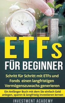 Paperback ETFs für Beginner: Schritt für Schritt mit ETF und Fonds einen langfristigen Vermögenszuwachs generieren - Ein Anfänger Buch mit dem Sie [German] Book