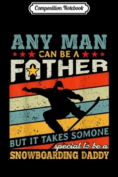 Composition Notebook: Mens Any can be Father but special to be Snowboarding Daddy Journal/Notebook Blank Lined Ruled 6x9 100 Pages