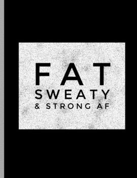 Paperback Fat Sweaty & Strong AF: Funny Bodybuilding Training Weightlifting Wide Ruled Lined Notebook - 120 Pages 8.5x11 Composition Book