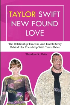 Paperback TAYLOR SWIFT NEW FOUND LOVE: The relationship timeline and untold story behind her friendship with Travis kelce Book