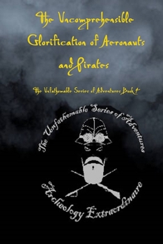 Paperback The Uncomprehensible Glorification of Aeronauts and Pirates Book