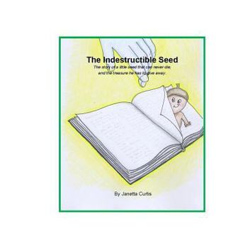 Paperback Indestructible Seed: The story of a little seed that can never die, and the treasure he has to give away. Book