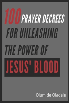 Paperback 100 Prayer Decrees for Unleashing the Power of Jesus' Blood Book