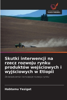 Paperback Skutki interwencji na rzecz rozwoju rynku produktów wejściowych i wyjściowych w Etiopii [Polish] Book