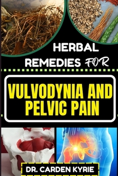 Paperback Herbal Remedies for Vulvodynia and Pelvic Pain: Empower Your Healing Journey With Herbal Solutions For Lasting Wellness, Restoring Comfort And Well-Be Book