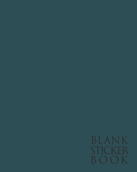 BLANK STICKER BOOK: Cool Dark Teal Color Trend - Fun Family Activity Books, Ultimate Blank Permanent Stickers Book To put stickers in and Sketch for ... Album (Creative Journal Album - Minimalist)