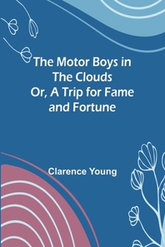 Paperback The Motor Boys in the Clouds; Or, A Trip for Fame and Fortune Book
