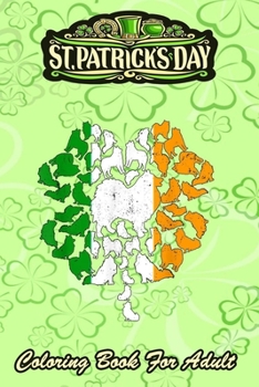 St Patricks Day Coloring Book For Adult: IRISH Flag American Shamrock - An Adult Coloring Books St Patrick for Kids, Adults with Beautiful Irish Shamr