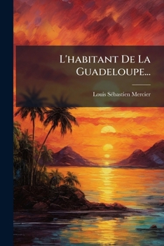 L'Habitant de la Guadeloupe; Com�die En Trois Actes