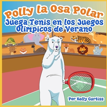 Polly la Osa Polar juega tenis  en los Juegos Olímpicos de verano (Spanish Books for Kids 3-5) (Spanish Edition)