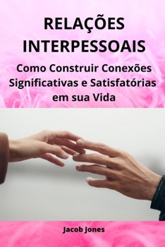 Paperback Relações Interpessoais: Como Construir Conexões Significativas e Satisfatórias em sua Vida [Portuguese] Book