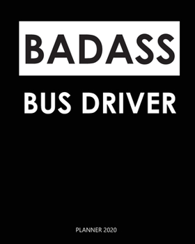 Badass Planner 2020 :  bus driver: A Year 2020 - 365 Daily - 52 Week journal Planner Calendar Schedule Organizer Appointment Notebook, Monthly Planner. Gift for Coworker.