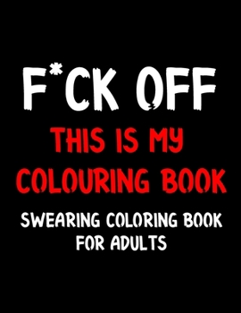 Paperback F*ck Off This is My Colouring Book Swearing Coloring Book for Adults: Swear Word Coloring Book For Adult to Anxiety Stress Relief Christmas Birthday R Book