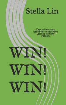 Paperback Win! Win! Win!: Keys to Relentless Resilience - What I Have Learned from My Patients Book