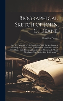Biographical Sketch of John G. Deane: And Brief Mention of His Connection With the Northeastern Boundary of Maine, Copied by Permission From the ... Members of the Family, Old Residents of T