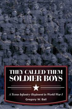 Hardcover They Called Them Soldier Boys: A Texas Infantry Regiment in World War I Book