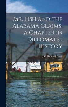 Hardcover Mr. Fish and the Alabama Claims, a Chapter in Diplomatic History Book