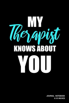My Therapist Knows About You: Notebook, Journal, Or Diary  | 110 Blank Lined Pages | 6" X 9" | Matte Finished Soft Cover