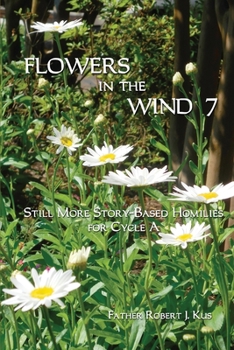 Paperback Flowers in the Wind 7: Still More Story-Based Homilies for Cycle A Book