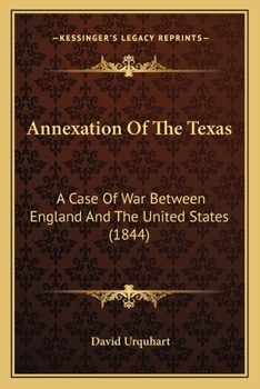 Paperback Annexation Of The Texas: A Case Of War Between England And The United States (1844) Book