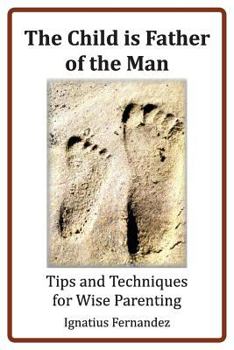 Paperback The Child Is Father of the Man: Tips and Techniques for Wise Parenting Book
