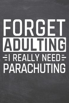 Forget Adulting I Really Need Parachuting: Parachuting Notebook, Planner or Journal | Size 6 x 9 | 110 Dot Grid Pages | Office Equipment, Supplies, ... Gift Idea for Christmas or Birthday