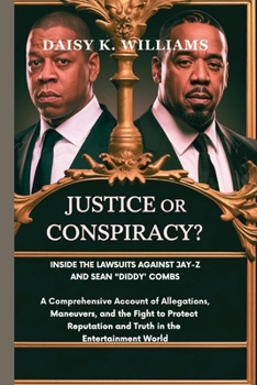 Justice or Conspiracy? Inside the Lawsuits Against Jay-Z and Sean 'Diddy' Combs: A Comprehensive Account of Allegations, Legal Maneuvers, and the ... and Truth in the Entertainment World