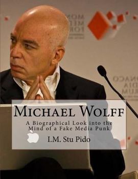 Paperback Michael Wolff: A Biographical Look into the Mind of a Fake Media Punk Book