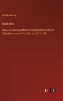 Elsabetha: geborene Gräfin von Manderscheidt und Blankenheim, Fürst-Äbtissin des Stifts Olfen von 1575-1578