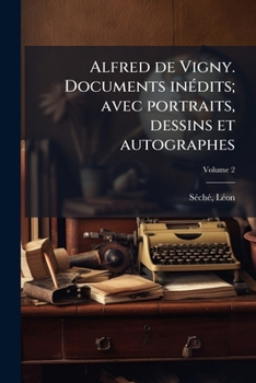 Paperback Alfred de Vigny. Documents inédits; avec portraits, dessins et autographes; Volume 2 [French] Book