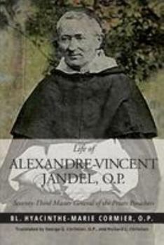 Life of Alexandre-Vincent Jandel, O.P.: Seventy-Third Master General of the Friars Preachers