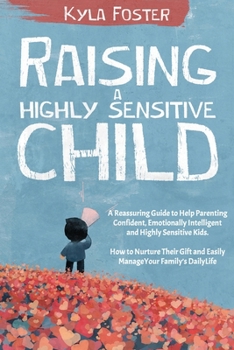 Paperback Raising a Highly Sensitive Child: A Reassuring Guide to Help Parenting Confident, Emotionally Intelligent and Highly Sensitive Kids. How to Nurture Th Book