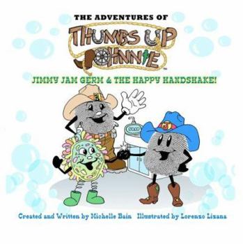 The Adventures of Thumbs Up Johnnie Jimmy Jam Germ and the Happy Handshake! (The Adventures of Thumbs Up Johnnie) - Book  of the Adventures of Thumbs Up Johnnie