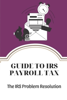 Paperback Guide To IRS Payroll Tax: The IRS Problem Resolution: Problems Of Irs Book