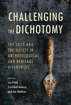 Hardcover Challenging the Dichotomy: The Licit and the Illicit in Archaeological and Heritage Discourses Book