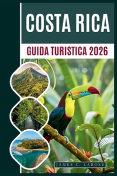 Guida Turistica Della Costa Rica 2026: Esplora le meraviglie della natura, dai vulcani alle spiagge incontaminate, con avventure sostenibili e consigli da esperti (Italian Edition)