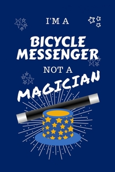 Paperback I'm A Bicycle Messenger Not A Magician: Perfect Gag Gift For A Bicycle Messenger Who Happens To NOT Be A Magician! - Blank Lined Notebook Journal - 10 Book